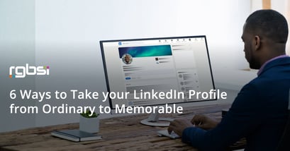 6 Ways to Take Your LinkedIn Profile from Ordinary to Memorable
